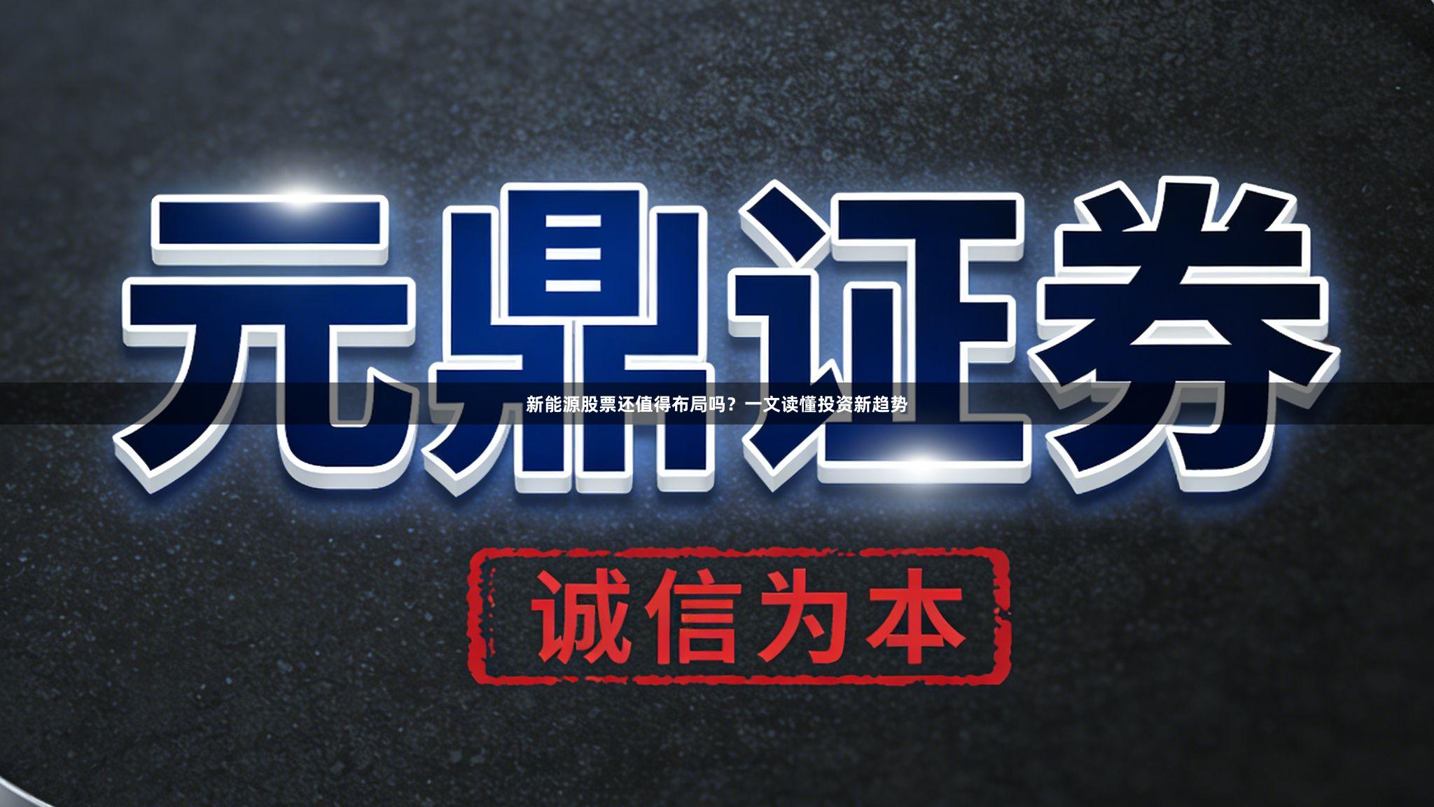 新能源股票还值得布局吗？一文读懂投资新趋势