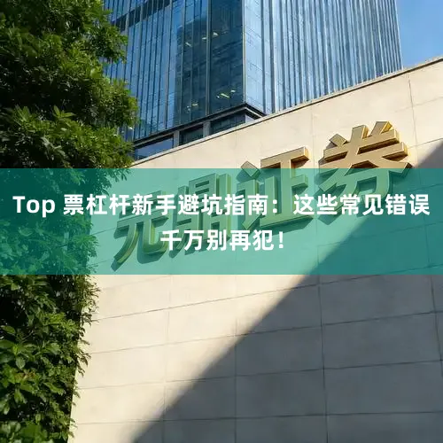 Top 票杠杆新手避坑指南:这些常见错误千万别再犯!