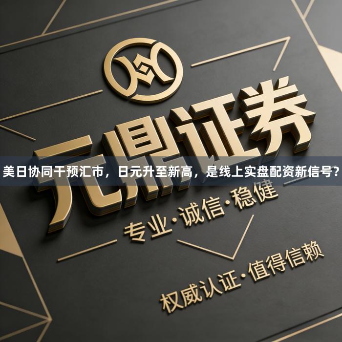 美日协同干预汇市，日元升至新高，是线上实盘配资新信号？