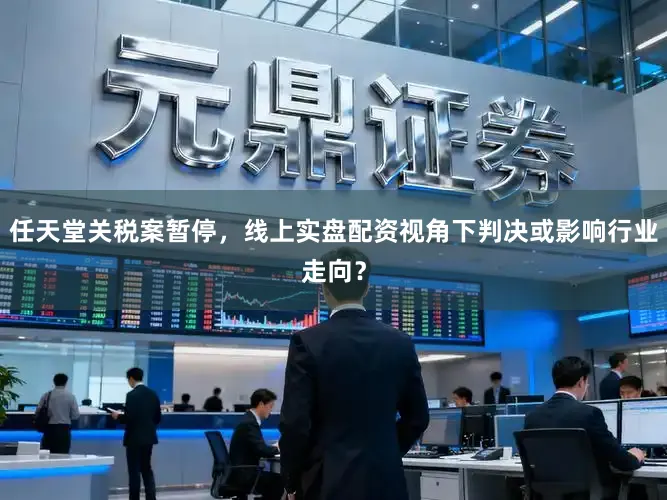 任天堂关税案暂停，线上实盘配资视角下判决或影响行业走向？
