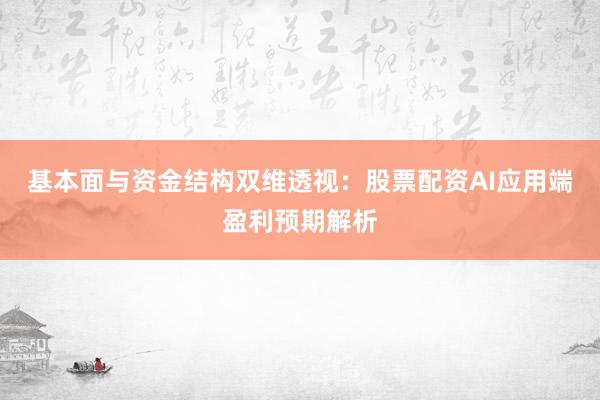 基本面与资金结构双维透视：股票配资AI应用端盈利预期解析