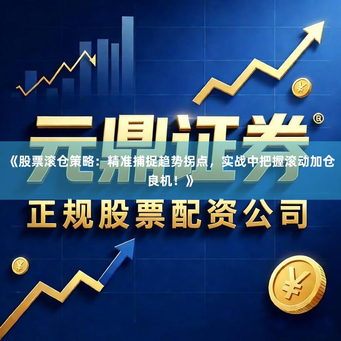 《股票滚仓策略：精准捕捉趋势拐点，实战中把握滚动加仓良机！》