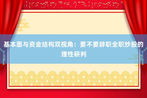 基本面与资金结构双视角：要不要辞职全职炒股的理性研判