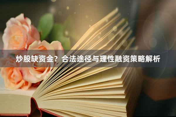 炒股缺资金？合法途径与理性融资策略解析