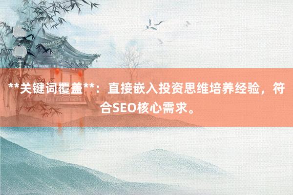 **关键词覆盖**：直接嵌入投资思维培养经验，符合SEO核心需求。