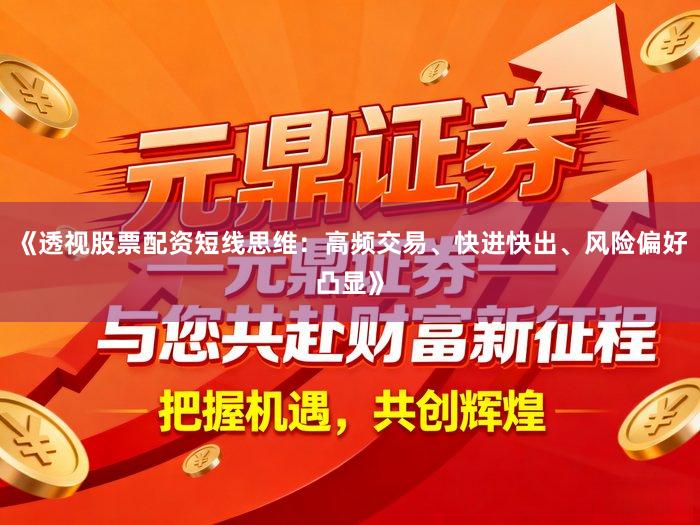 《透视股票配资短线思维：高频交易、快进快出、风险偏好凸显》