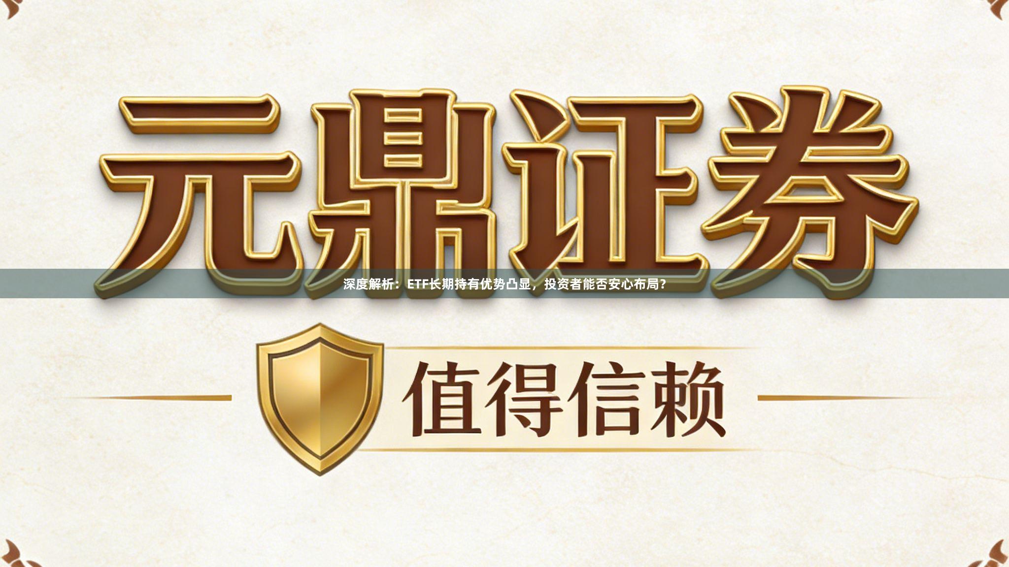 深度解析:ETF长期持有优势凸显,投资者能否安心布局?
